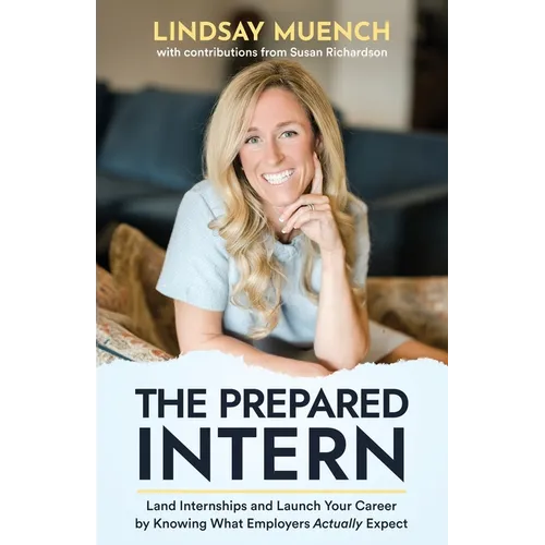 The Prepared Intern: Land Internships and Launch Your Career by Knowing What Employers Actually Expect - Paperback