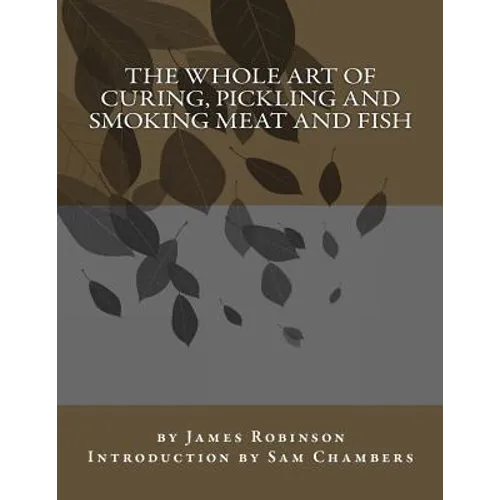 The Whole Art of Curing, Pickling and Smoking Meat and Fish - Paperback
