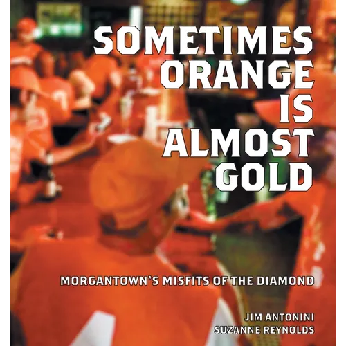 Sometimes Orange Is Almost Gold: Morgantown's Misfits of the Diamond - Paperback