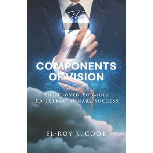 The 7 Components of Vision: The Proven Formula To Extraordinary Success - Paperback