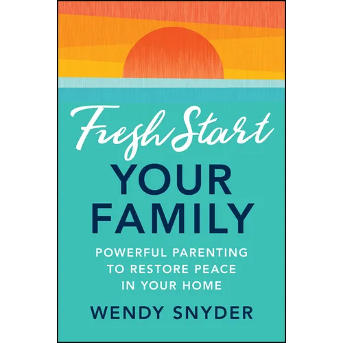 Fresh Start Your Family: Powerful Parenting to Restore Peace in Your Home - Paperback