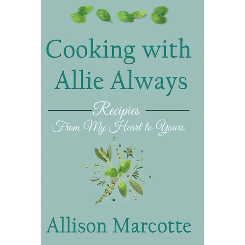 Cooking with Allie Always: Recipes From My Heart to Yours - Hardcover
