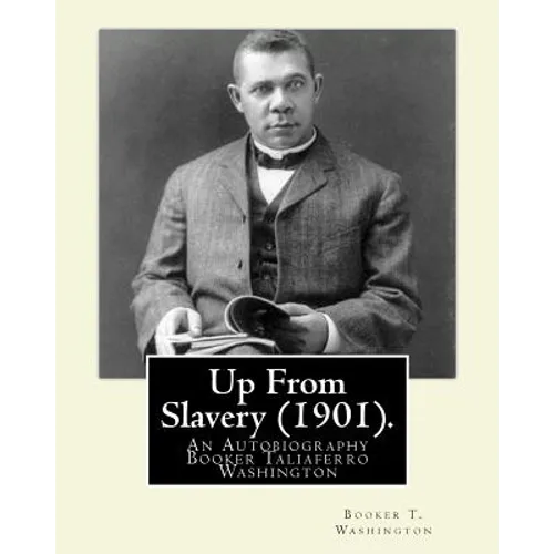 Up From Slavery (1901). By: Booker T. Washington: Up From Slavery: An Autobiography, Booker Taliaferro Washington - Paperback