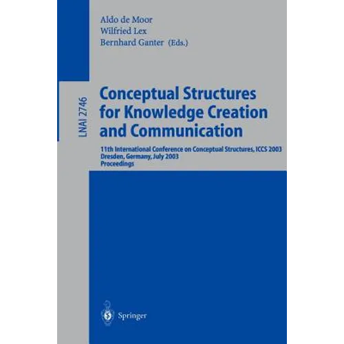 Conceptual Structures for Knowledge Creation and Communication: 11th International Conference on Conceptual Structures, Iccs 2003, Dresden, Germany, J - Paperback