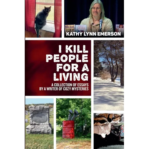 I Kill People For A Living: A Collection of Essays by a Writer of Cozy Mysteries - Paperback