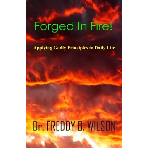 Forged in Fire!: Applying Godly Principles to Daily Life - Paperback