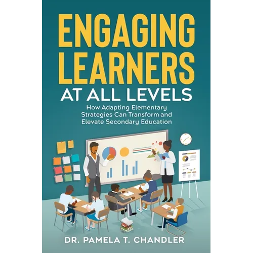 Engaging Learners at all Levels: How Adapting Elementary Strategies Can Transform and Elevate Secondary Education - Paperback