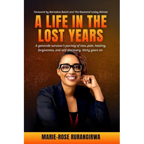 A Life in the Lost Years: A woman's harrowing story of surviving the Rwandan genocide and her journey towards healing and forgiveness - Paperback