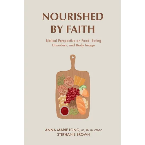 Nourished by Faith: Biblical Perspective on Food, Eating Disorders, and Body Image - Paperback