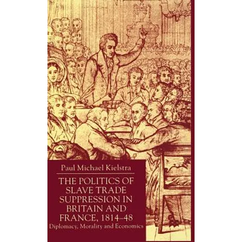 The Politics of Slave Trade Suppression in Britain and France, 1814-48: Diplomacy, Morality and Economics