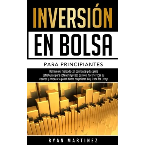 Inversión en bolsa para principiantes: Dominio del mercado con confianza y disciplina Estrategias para obtener ingresos pasivos, hacer crecer su rique - Paperback