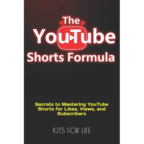 The YouTube Shorts Formula: Secrets to Mastering YouTube Shorts for Likes, Views, and Subscribers - Paperback