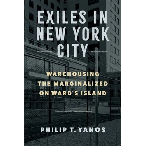 Exiles in New York City: Warehousing the Marginalized on Ward's Island - Hardcover