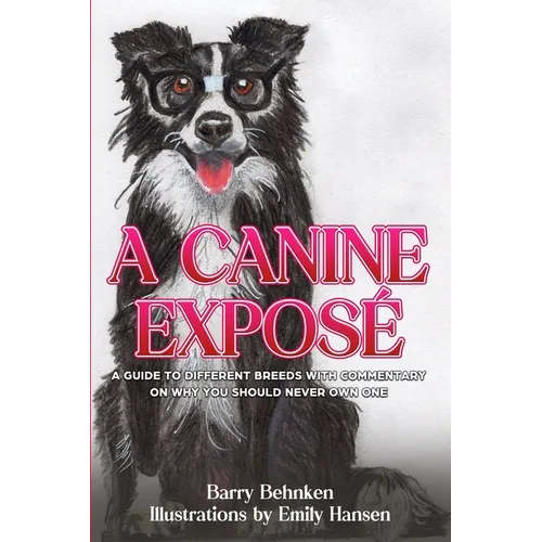 A Canine Exposé: A Guide to Different Breeds with Commentary on Why You Should Never Own One - Paperback