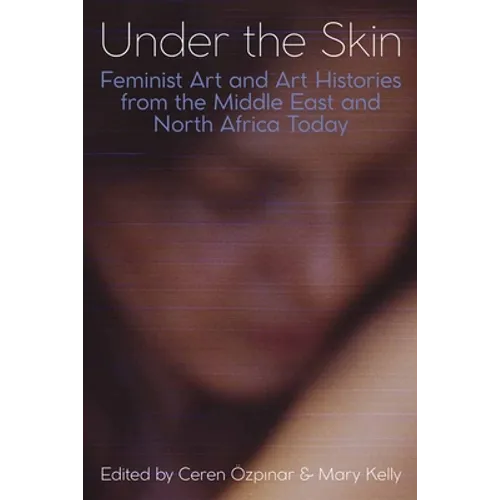Under the Skin: Feminist Art and Art Histories from the Middle East and North Africa Today - Hardcover