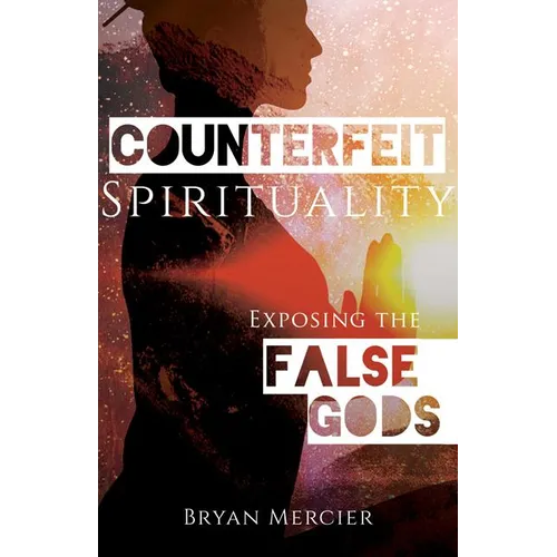 Counterfeit Spirituality: Exposing the False Gods - Paperback