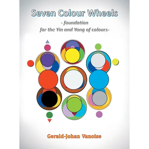 Seven Colour Wheels: Foundation for the Yin and Yang of Colours - Hardcover