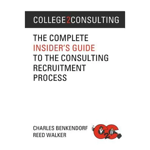 College2Consulting: The Complete Insider's Guide to the Consulting Recruitment Process - Paperback