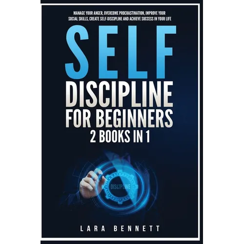 Self-Discipline for Beginners: 2 Books in 1: Manage Your Anger, Overcome Procrastination, Improve Your Social Skills, Create Self-Discipline and Achie - Paperback