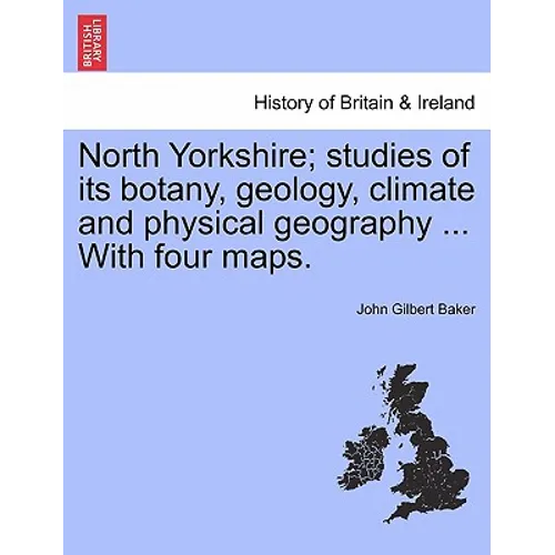 North Yorkshire; Studies of Its Botany, Geology, Climate and Physical Geography ... with Four Maps. - Paperback