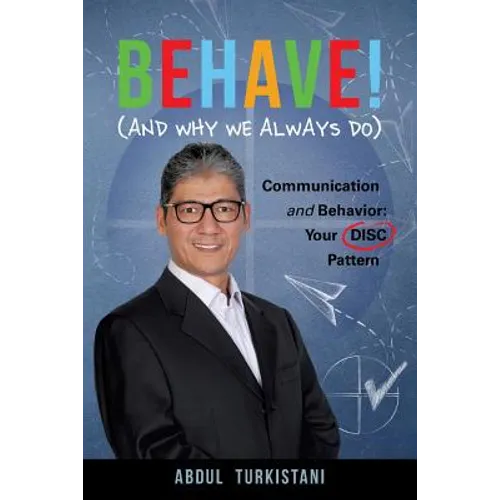 Behave! (and Why We Always Do): Communication and Behavior: Your DISC Pattern - Paperback