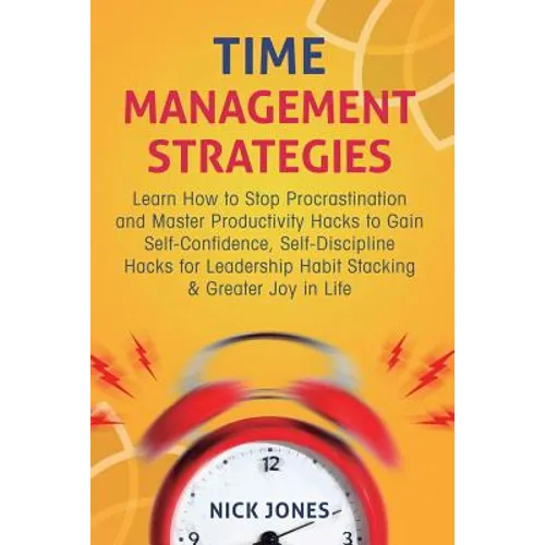 Time Management Strategies: Learn How to Stop Procrastination and Master Productivity Hacks to Gain Self-Confidence, Self-Discipline Hacks for Leaders - Paperback
