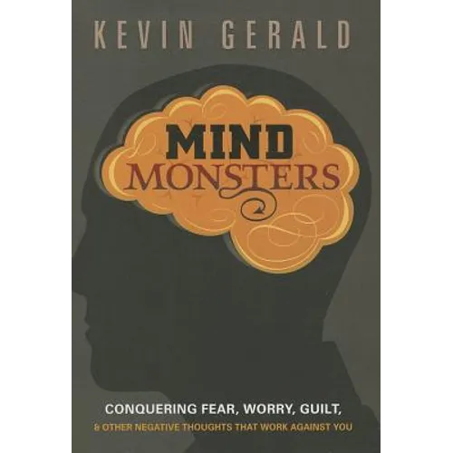 Mind Monsters: Conquering Fear, Worry, Guilt and Other Negative Thoughts That Work Against You - Paperback
