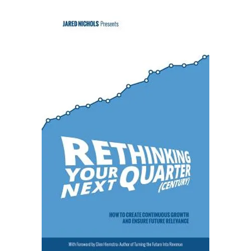 Rethinking Your Next Quarter (Century): How to Create Continuous Growth and Ensure Future Relevance - Paperback