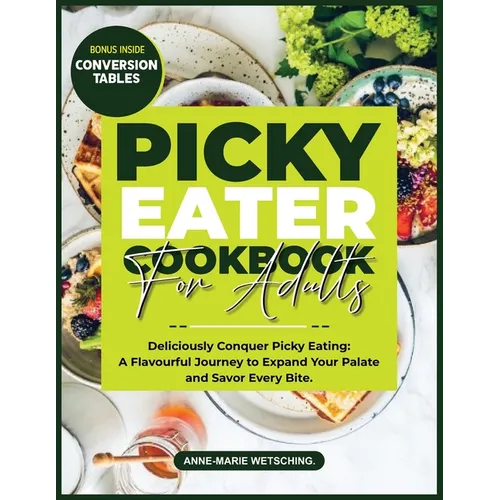 PICKY EATER Cookbook for Adults: Deliciously Conquer Picky Eating: A Flavorful Journey to Expand Your Palate and Savor Every Bite - Paperback