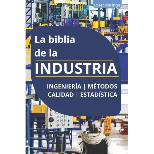 La biblia de la INDUSTRIA - Ingeniería Métodos Calidad Estadística: Lean Manufacturing, Six Sigma, Kaizen, 5S, Pareto, Total Quality Management, ISO, - Paperback