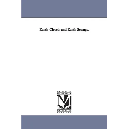 Earth-Closets and Earth Sewage. - Paperback