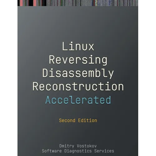 Accelerated Linux Disassembly, Reconstruction and Reversing: Training Course Transcript and GDB Practice Exercises with Memory Cell Diagrams, Second E - Paperback