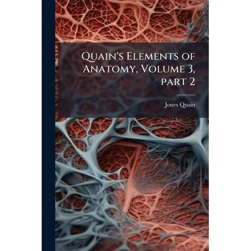 Quain's Elements of Anatomy, Volume 3, part 2 - Paperback
