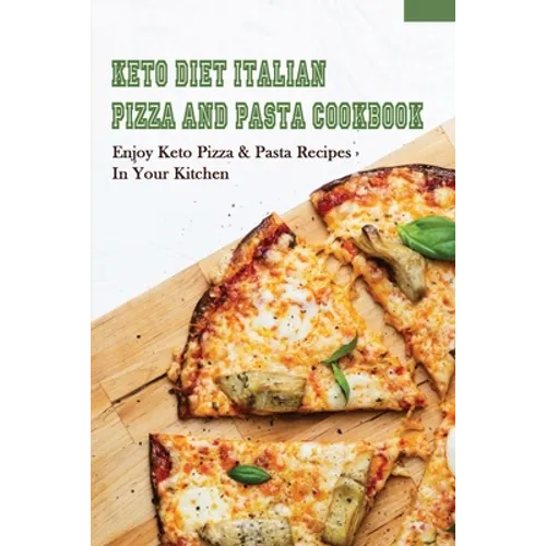 Keto Diet Italian Pizza & Pasta Cookbook: Enjoy Keto Pizza & Pasta Recipes In Your Kitchen: Keto Diet Pizza & Pasta Cookbook For Beginners - Paperback