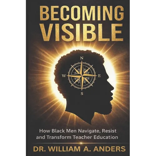 Becoming Visible: How Black Men Navigate, Resist, and Transform Teacher Education - Paperback