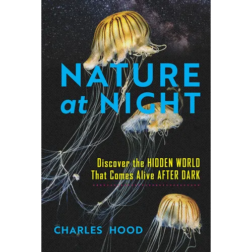 Nature at Night: Discover the Hidden World That Comes Alive After Dark