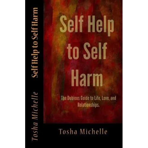 Self Help to Self Harm: The Dubious Guide to Life, Love, and Relationships. - Paperback