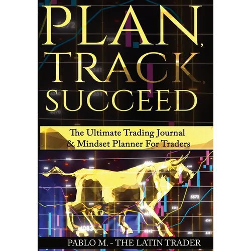 Plan, Track, Succeed: The Ultimate Trading Journal and Mindset Planner for Forex, Stocks, Options, Futures & Cryptocurrency Traders. Undated Daily, We - Paperback