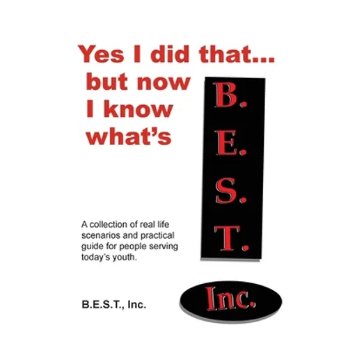 Yes I did that... But now I know what's B.E.S.T.: A collection of real-life scenarios and a practical guide for anyone working with today's youth. - Paperback