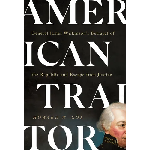American Traitor: General James Wilkinson's Betrayal of the Republic and Escape from Justice - Hardcover