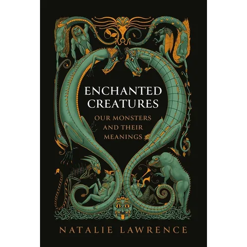 Enchanted Creatures: Our Monsters and Their Meanings - Hardcover