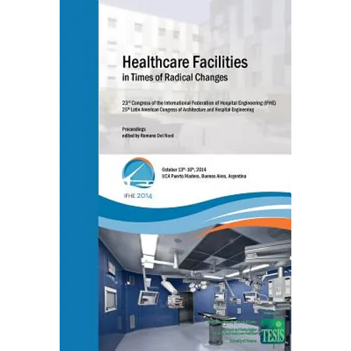 Healthcare Facilities in Times of Radical Changes. Proceedings of the 23rd Congress of the International Federation of Hospital Engineering (IFHE), 25 - Hardcover