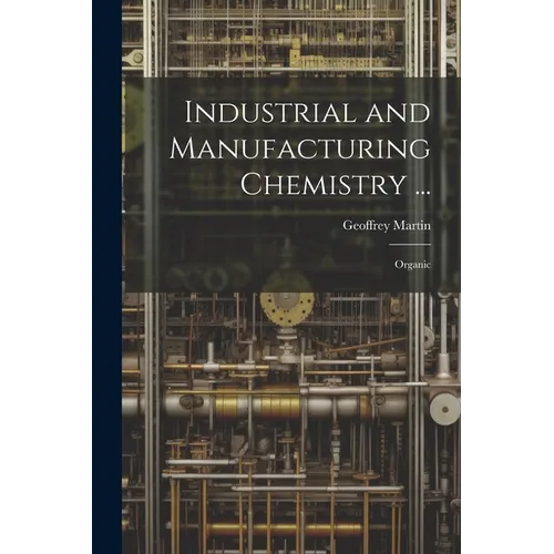 Industrial and Manufacturing Chemistry ...: Organic - Paperback