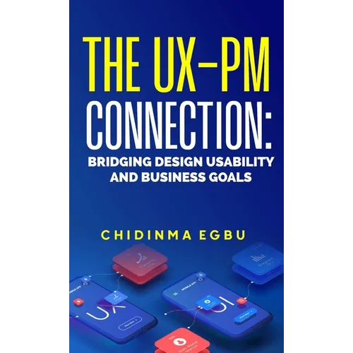 The Ux-Pm Connection: Bridging Design Usability & Business Goals - Hardcover