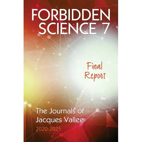 Forbidden Science 7: Final Report, The Journals of Jacques Vallee 2020-2025 - Paperback