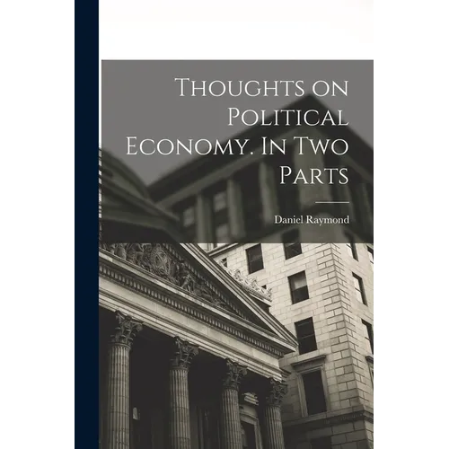Thoughts on Political Economy. In Two Parts - Paperback