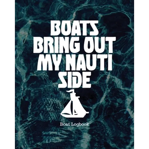 Boats Bring Out My Nauti Side: Boat Logbook - Paperback