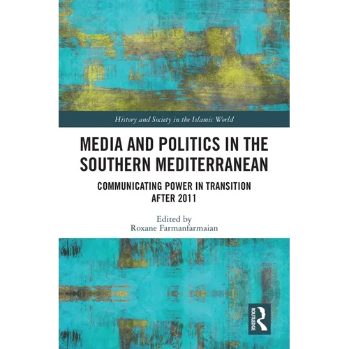Media and Politics in the Southern Mediterranean: Communicating Power in Transition after 2011 - Paperback