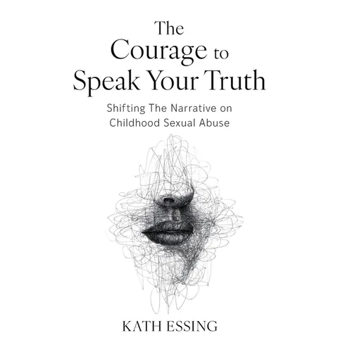 The Courage to Speak Your Truth: Shifting The Narrative on Childhood Sexual Abuse - Hardcover