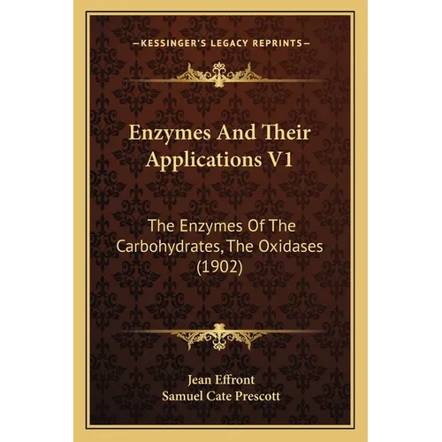 Enzymes And Their Applications V1: The Enzymes Of The Carbohydrates, The Oxidases (1902) - Paperback
